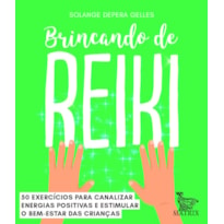 BRINCANDO DE REIKI: 50 EXERCÍCIOS PARA CANALIZAR ENERGIAS POSITIVAS E ESTIMULAR O BEM-ESTAR DAS CRIANÇAS