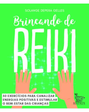 BRINCANDO DE REIKI: 50 EXERCÍCIOS PARA CANALIZAR ENERGIAS POSITIVAS E ESTIMULAR O BEM-ESTAR DAS CRIANÇAS
