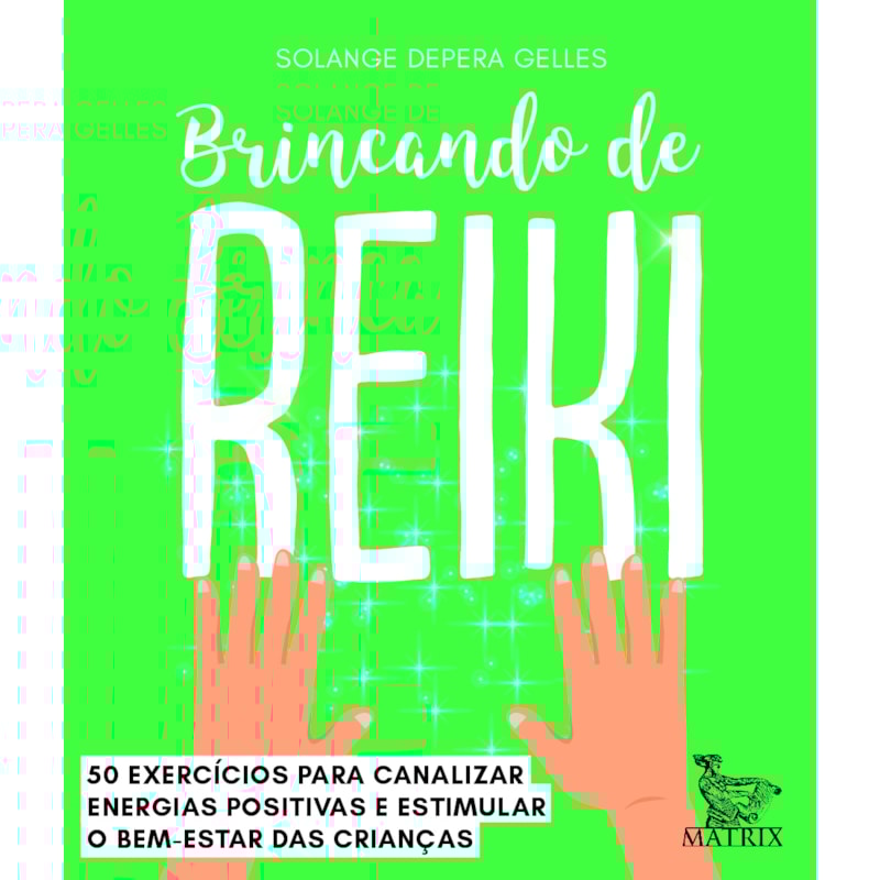 BRINCANDO DE REIKI: 50 EXERCÍCIOS PARA CANALIZAR ENERGIAS POSITIVAS E ESTIMULAR O BEM-ESTAR DAS CRIANÇAS