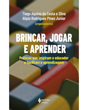 BRINCAR, JOGAR E APRENDER: PRÁTICAS QUE INSPIRAM O EDUCADOR E FACILITAM A APRENDIZAGEM