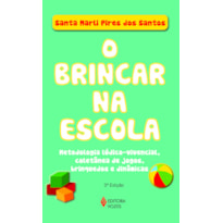 BRINCAR NA ESCOLA: METODOLOGIA LÚDICO-VIVENCIAL, COLETÂNEA DE JOGOS, BRINQUEDOS E DINÂMICAS