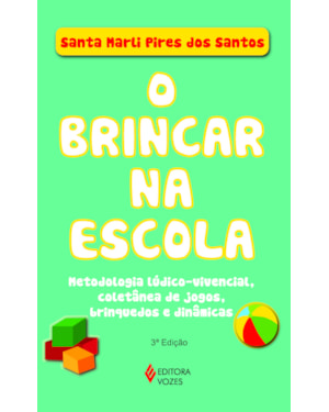 BRINCAR NA ESCOLA: METODOLOGIA LÚDICO-VIVENCIAL, COLETÂNEA DE JOGOS, BRINQUEDOS E DINÂMICAS