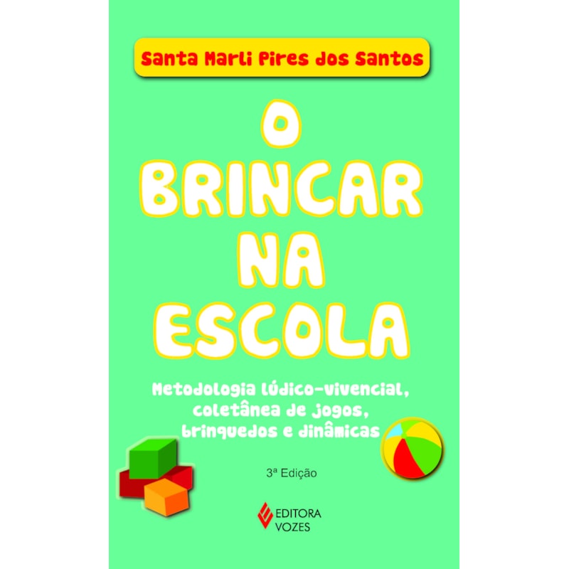 BRINCAR NA ESCOLA: METODOLOGIA LÚDICO-VIVENCIAL, COLETÂNEA DE JOGOS, BRINQUEDOS E DINÂMICAS
