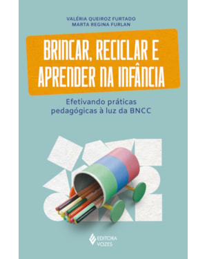 BRINCAR, RECICLAR E APRENDER NA INFÂNCIA: EFETIVANDO PRÁTICAS PEDAGÓGICAS À LUZ DA BNCC