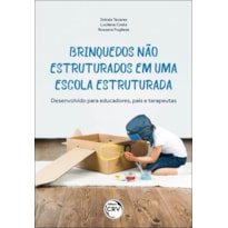 BRINQUEDOS NÃO ESTRUTURADOS EM UMA ESCOLA ESTRUTURADA: DESENVOLVIDO PARA EDUCADORES, PAIS E TERAPEUTAS