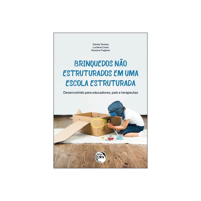 BRINQUEDOS NÃO ESTRUTURADOS EM UMA ESCOLA ESTRUTURADA: DESENVOLVIDO PARA EDUCADORES, PAIS E TERAPEUTAS