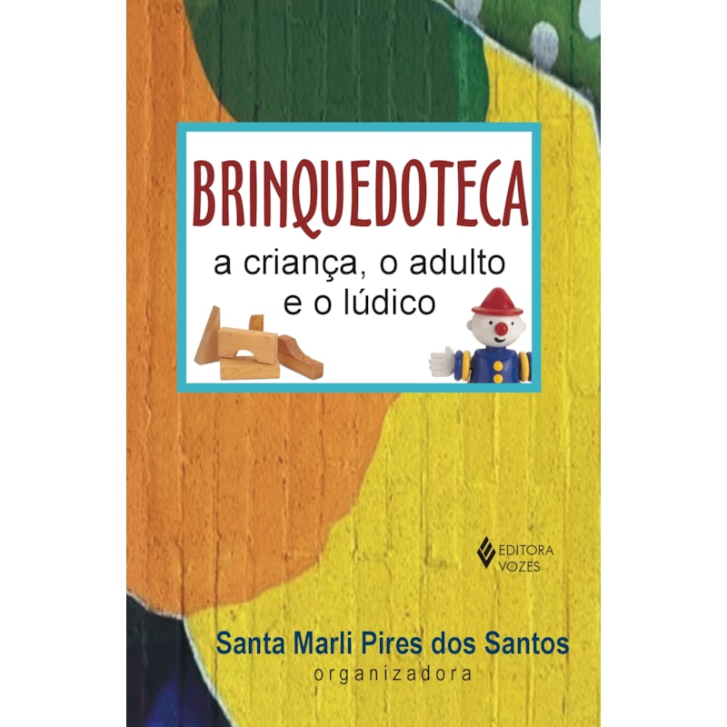BRINQUEDOTECA: A CRIANÇA, O ADULTO E O LÚDICO