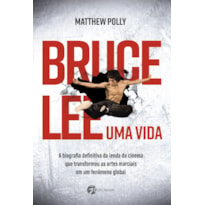 Bruce lee - uma vida: a biografia definitiva da lenda do cinema que transformou as artes marciais em um fenômeno global