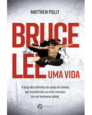 Bruce lee - uma vida: a biografia definitiva da lenda do cinema que transformou as artes marciais em um fenômeno global