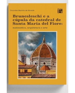 BRUNESLESCHI E A CÚPULA DA CATEDRAL DE SANTA MARIA DEL FIORE: MATEMÁTICA, ARQUITETURA E ARTE