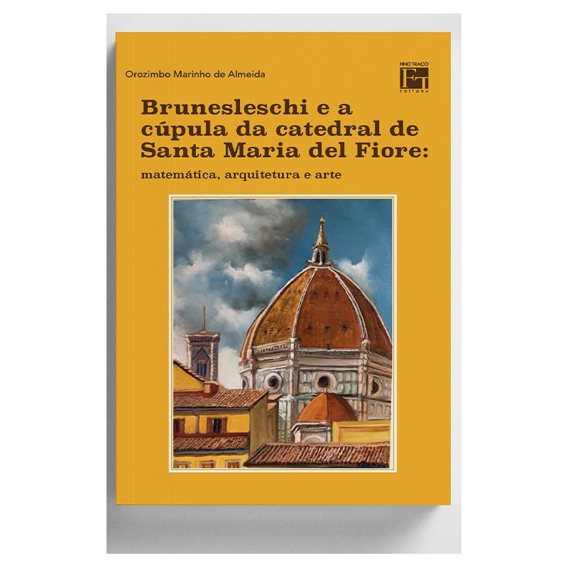 BRUNESLESCHI E A CÚPULA DA CATEDRAL DE SANTA MARIA DEL FIORE: MATEMÁTICA, ARQUITETURA E ARTE