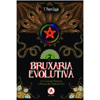 Bruxaria evolutiva: um guia de práticas e rituais da tradição Feri