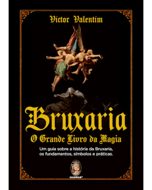 Bruxaria - O Grande Livro da Magia: Um guia sobre a história da Bruxaria, os fundamentos, símbolos e práticas.