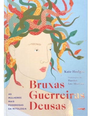 BRUXAS, GUERREIRAS, DEUSAS: AS MULHERES MAIS PODEROSAS DA MITOLOGIA