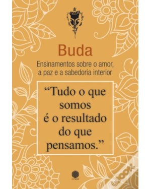 BUDA - ENSINAMENTOS SOBRE O AMOR, A PAZ E A SABEDORIA INTERIOR