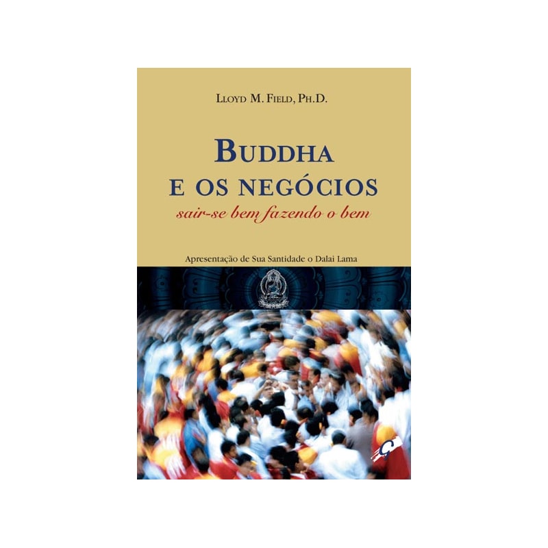 BUDDHA E OS NEGÓCIOS: SAIR-SE BEM FAZENDO O BEM