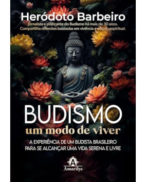 Budismo um modo de viver: A experiência de um budista brasileiro para se alcançar uma vida serena e livre