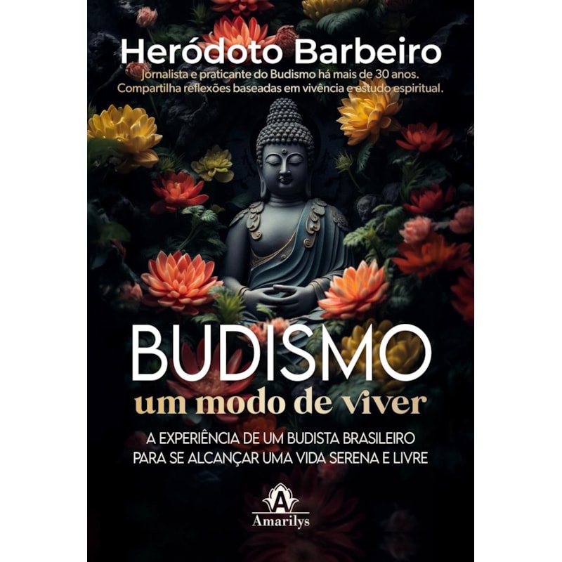 Budismo um modo de viver: A experiência de um budista brasileiro para se alcançar uma vida serena e livre