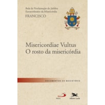 BULA "MISERICORDIAE VULTUS": BULA DO SANTO PADRE FRANCISCO DE PROCLAMAÇÃO DO JUBILEU EXTRAORDINÁRIO DA MISERICÓRDIA - O ROSTO DA MISERICÓRDIA