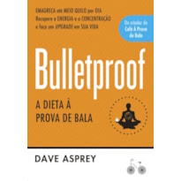 BULLETPROOF: A DIETA À PROVA DE BALA: RECUPERE A ENERGIA E A CONCENTRAÇÃO E FAÇA UM UPGRADE EM SUA VIDA