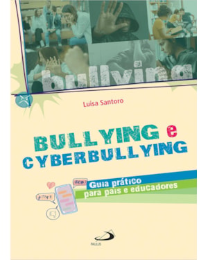 Bullying e Cyberbullying: Guia Prático para Pais e Educadores