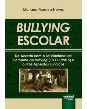 BULLYING ESCOLAR - DE ACORDO COM A LEI NACIONAL DE COMBATE AO BULLYING (13.185/2015) E OUTROS ASPECTOS JURÍDICOS