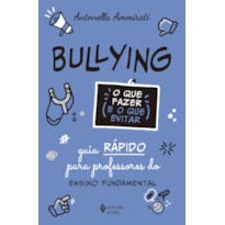 BULLYING - O QUE FAZER E O QUE EVITAR: GUIA RÁPIDO PARA PROFESSORES DO ENSINO FUNDAMENTAL