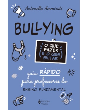 BULLYING - O QUE FAZER E O QUE EVITAR: GUIA RÁPIDO PARA PROFESSORES DO ENSINO FUNDAMENTAL