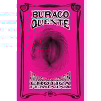BURACO QUENTE - ANTOLOGIA DE LITERATURA ERÓTICA FEMININA
