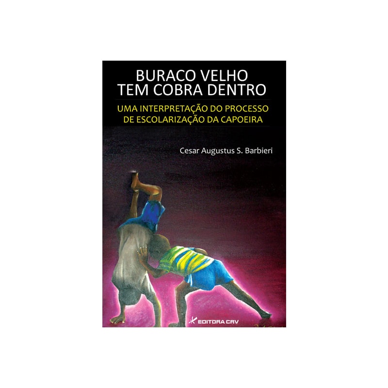 BURACO VELHO TEM COBRA DENTRO: UMA INTERPRETAÇÃO DO PROCESSO DE ESCOLARIZAÇÃO DA CAPOEIRA