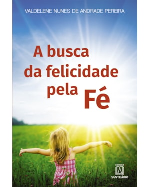 BUSCA DA FELICIDADE PELA FÉ, A
