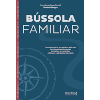 Bússola familiar: como encontrar seu norte na educação de crianças e adolescentes, reflexões e estratégias parentais