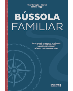 Bússola familiar: como encontrar seu norte na educação de crianças e adolescentes, reflexões e estratégias parentais