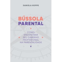 BÚSSOLA PARENTAL: COMO ENCONTRAR SEU CAMINHO PROFISSIONAL NA PARENTALIDADE