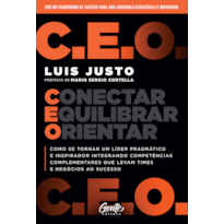 C.E.O. - CONECTAR, EQUILIBRAR, ORIENTAR: COMO SE TORNAR UM LÍDER PRAGMÁTICO E INSPIRADOR INTEGRANDO COMPETÊNCIAS COMPLEMENTARES QUE LEVAM TIMES E NEGÓCIOS AO SUCESSO