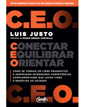 C.E.O. - CONECTAR, EQUILIBRAR, ORIENTAR: COMO SE TORNAR UM LÍDER PRAGMÁTICO E INSPIRADOR INTEGRANDO COMPETÊNCIAS COMPLEMENTARES QUE LEVAM TIMES E NEGÓCIOS AO SUCESSO