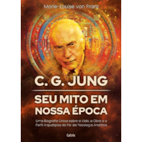 C. G. Jung: seu mito em nossa época: Uma biografia única sobre a vida, a obra e o perfil arquetípico do pai da Psicologia Analítica