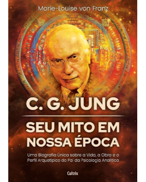 C. G. Jung: seu mito em nossa época: Uma biografia única sobre a vida, a obra e o perfil arquetípico do pai da Psicologia Analítica