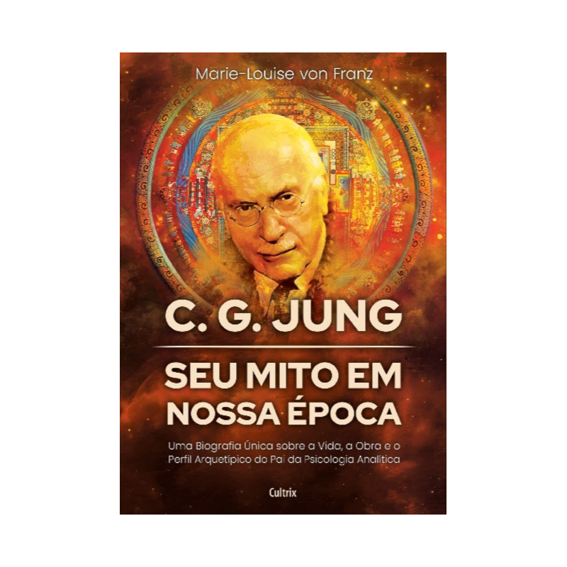 C. G. Jung: seu mito em nossa época: Uma biografia única sobre a vida, a obra e o perfil arquetípico do pai da Psicologia Analítica