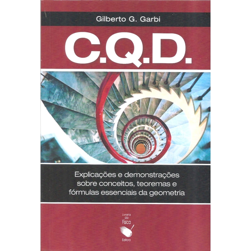 C. Q. D.: EXPLICAÇÕES E DEMONSTRAÇÕES SOBRE CONCEITOS, TEOREMAS E FÓRMULAS ESSENCIAIS DA GEOMETRIA