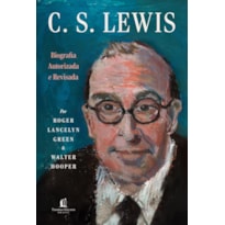 C.S. LEWIS: BIOGRAFIA AUTORIZADA E REVISADA - A VIDA DO AUTOR DO UNIVERSO DE NÁRNIA COM CARTAS E MEMÓRIAS INÉDITAS