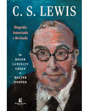 C.S. LEWIS: BIOGRAFIA AUTORIZADA E REVISADA - A VIDA DO AUTOR DO UNIVERSO DE NÁRNIA COM CARTAS E MEMÓRIAS INÉDITAS