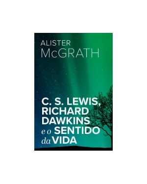 C. S. LEWIS, RICHARD DAWKINS E O SENTIDO DA VIDA