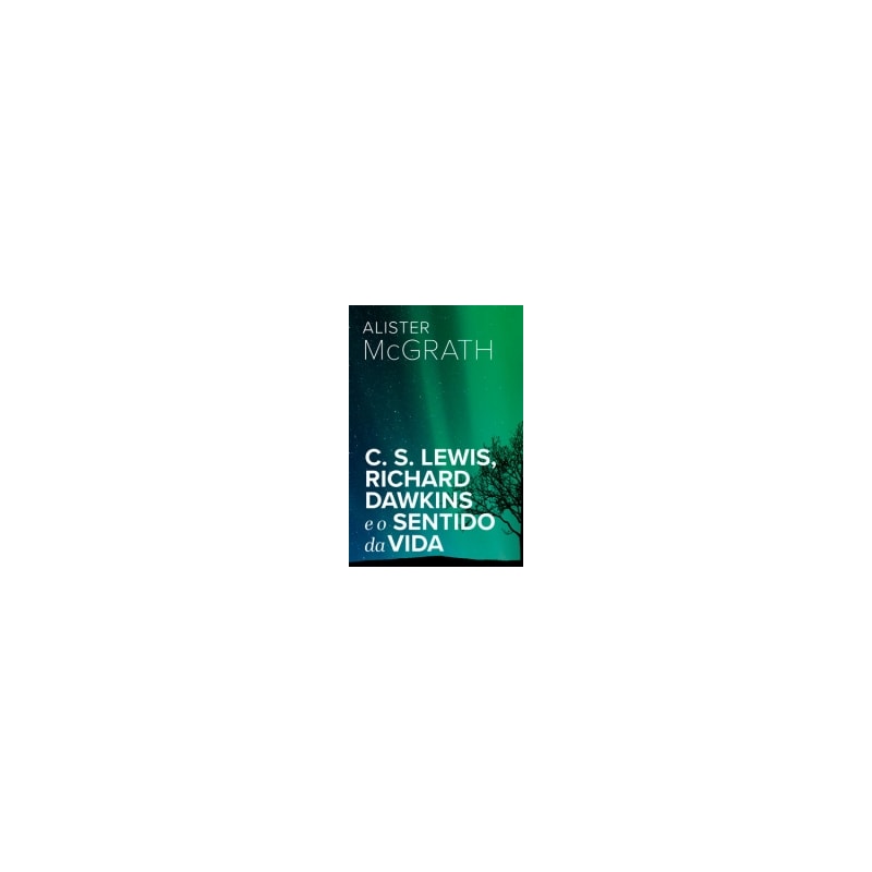 C. S. LEWIS, RICHARD DAWKINS E O SENTIDO DA VIDA