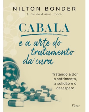 CABALA E A ARTE DO TRATAMENTO DA CURA: COMO TRATAR A DOR, O SOFRIMENTO, A SOLIDÃO E O DESESPERO