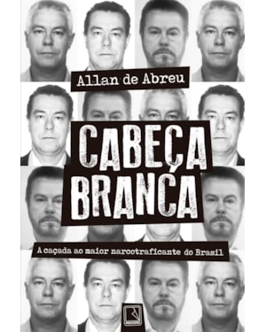 CABEÇA BRANCA: A CAÇADA AO MAIOR NARCOTRAFICANTE DO BRASIL