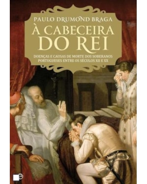 CABECEIRA DO REI, A - DOENCAS E CAUSAS DE MORTE DOS SOBERANOS PORTUGUESES E - 1ª