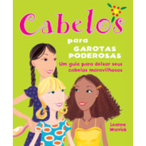 CABELOS PARA GAROTAS PODEROSAS : UM GUIA PARA DEIXAR SEUS CABELOS MARAVILHOSOS
