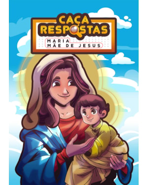 CAÇA-RESPOSTAS - MARIA MÃE DE JESUS