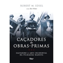 CAÇADORES DE OBRAS-PRIMAS: SALVANDO A ARTE OCIDENTAL DA PILHAGEM NAZISTA